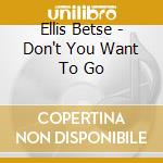 Ellis Betse - Don't You Want To Go