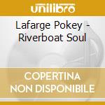 Lafarge Pokey - Riverboat Soul cd musicale di Lafarge Pokey