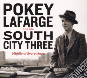 Pokey Lafarge & South City Three - Middle Of Everywhere cd musicale di Pokey Lafarge & South City Three