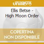 Ellis Betse - High Moon Order cd musicale di Betse Ellis