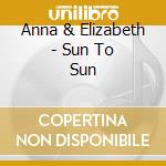 Anna & Elizabeth - Sun To Sun cd