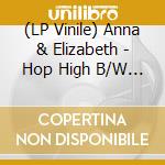 (LP Vinile) Anna & Elizabeth - Hop High B/W Here In The Vineyard (7