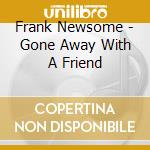Frank Newsome - Gone Away With A Friend cd