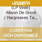 (LP Vinile) Allison De Groot / Hargreaves Ta - De Groot Allison/Hargreaves Ta vinile