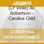 (LP Vinile) Ric Robertson - Carolina Child lp vinile