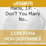 Harris, J.P. - Don'T You Marry No.. cd