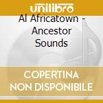 Al Africatown - Ancestor Sounds cd