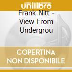 Frank Nitt - View From Undergrou cd musicale di Frank Nitt