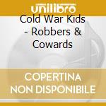 Cold War Kids - Robbers & Cowards cd musicale di Cold War Kids