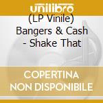 (LP Vinile) Bangers & Cash - Shake That lp vinile di Bangers & Cash