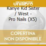 Kanye Kid Sister / West - Pro Nails (X5) cd musicale di Kanye Kid Sister / West