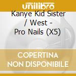 Kanye Kid Sister / West - Pro Nails (X5) cd