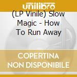 (LP Vinile) Slow Magic - How To Run Away lp vinile di Slow Magic