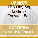 (LP Vinile) Bop English - Constant Bop lp vinile di Bop English