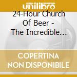 24-Hour Church Of Beer - The Incredible Impoliteness Of Being... cd musicale di 24