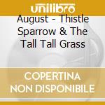 August - Thistle Sparrow & The Tall Tall Grass cd