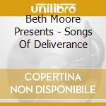 Beth Moore Presents - Songs Of Deliverance cd