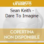 Sean Keith - Dare To Imagine cd
