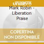 Mark Robin - Liberation Praise cd musicale di Mark, Robin