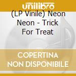 (LP Vinile) Neon Neon - Trick For Treat lp vinile di Neon Neon