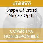 Shape Of Broad Minds - Opr8r cd musicale di Shape of broad minds