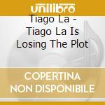 Tiago La - Tiago La Is Losing The Plot