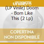 (LP Vinile) Doom - Born Like This (2 Lp) lp vinile di DOOM