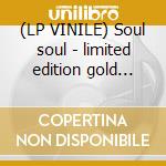 (LP VINILE) Soul soul - limited edition gold vinyl +