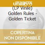 (LP Vinile) Golden Rules - Golden Ticket