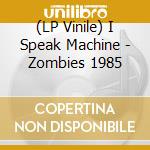 (LP Vinile) I Speak Machine - Zombies 1985 lp vinile di I Speak Machine