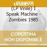 (LP Vinile) I Speak Machine - Zombies 1985 vinile