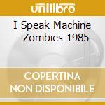 I Speak Machine - Zombies 1985 cd musicale di I Speak Machine