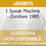 I Speak Machine - Zombies 1985 cd