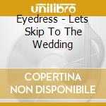 Eyedress - Lets Skip To The Wedding cd