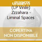 (LP Vinile) Zzzahara - Liminal Spaces vinile