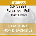 (LP Vinile) Eyedress - Full Time Lover vinile