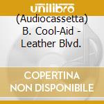 (Audiocassetta) B. Cool-Aid - Leather Blvd. cd