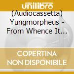 (Audiocassetta) Yungmorpheus - From Whence It Came cd musicale