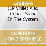 (LP Vinile) Alex Cuba - Static In The System lp vinile di Alex Cuba