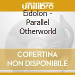 Eidolon - Parallel Otherworld cd musicale di Eidolon