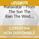Mahavatar - From The Sun The Rain The Wind The Soil cd musicale di Mahavatar