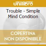 Trouble - Simple Mind Condition cd