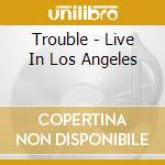 Trouble - Live In Los Angeles cd