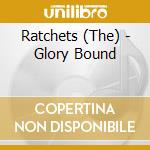 Ratchets (The) - Glory Bound cd musicale di Ratchets (The)