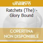 Ratchets (The) - Glory Bound cd