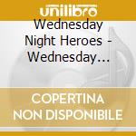 Wednesday Night Heroes - Wednesday Night Heroes cd musicale di Wednesday Night Heroes