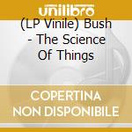 (LP Vinile) Bush - The Science Of Things vinile