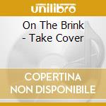 On The Brink - Take Cover cd musicale di On The Brink