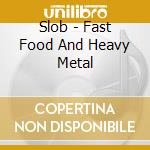 Slob - Fast Food And Heavy Metal cd