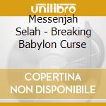 Messenjah Selah - Breaking Babylon Curse cd musicale di Messenjah Selah